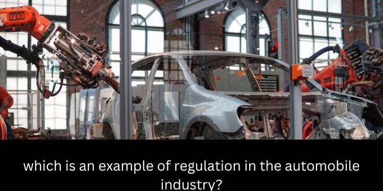 which is an example of regulation in the automobile industry