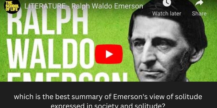 which is the best summary of Emerson's view of solitude expressed in society and solitude